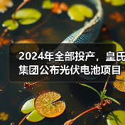 皇氏集团光伏电池项目新进展|投产计划 皇氏集团光伏电池项目新进展|投产计划