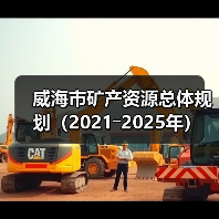 威海市矿产资源规划解读|2021-2025年发展蓝图 威海市矿产资源规划解读|2021-2025年发展蓝图