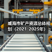 威海市矿产资源规划解读|2021-2025年发展蓝图 威海市矿产资源规划解读|2021-2025年发展蓝图