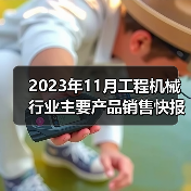 2023年11月工程机械销售数据|行业动态分析 2023年11月工程机械销售数据|行业动态分析