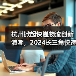 杭州快递物流展引领智慧转型|黑科技应用全解析 杭州快递物流展引领智慧转型|黑科技应用全解析
