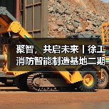 徐工消防智能制造基地二期启航|行业升级新标杆 徐工消防智能制造基地二期启航|行业升级新标杆