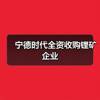 宁德时代收购锂矿企业布局西南产业｜投资战略全解析