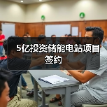 储能电站项目签约投资5亿｜行业动态全解析