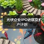 光伏企业IPO进展及扩产计划 光伏企业IPO进展及扩产计划