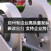 郑州制造业高质量发展新政出台 支持企业跨台阶升级