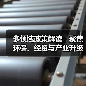 多领域政策解读:聚焦环保、经贸与产业升级 多领域政策解读:聚焦环保、经贸与产业升级