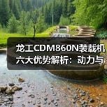 龙工CDM860N装载机六大优势解析：动力与效率的完美结合