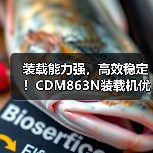 装载能力强,高效稳定!CDM863N装载机优势解析 装载能力强,高效稳定!CDM863N装载机优势解析