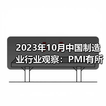 2023年10月中国制造业行业观察:PMI有所回落 2023年10月中国制造业行业观察:PMI有所回落
