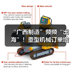 “广西制造”频频“出海”！重型机械订单增长显著