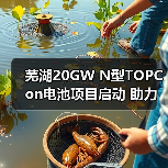 芜湖20GW N型TOPCon电池项目启动 助力光伏高效产能升级 芜湖20GW N型TOPCon电池项目启动 助力光伏高效产能升级