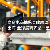 义乌电商博览会助跨境出海 全球展商齐聚一堂 义乌电商博览会助跨境出海 全球展商齐聚一堂
