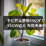 千亿巨头豪掷40亿扩产35GW硅片 布局未来抢滩光伏赛道 千亿巨头豪掷40亿扩产35GW硅片 布局未来抢滩光伏赛道