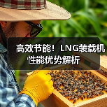 高效节能!LNG装载机性能优势解析 高效节能!LNG装载机性能优势解析