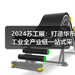 2024苏工展:打造华东工业全产业链一站式采购平台! 2024苏工展:打造华东工业全产业链一站式采购平台!