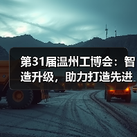 第31届温州工博会:智造升级,助力打造先进产业集群 第31届温州工博会:智造升级,助力打造先进产业集群