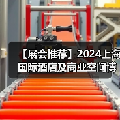 【展会推荐】2024上海国际酒店及商业空间博览会即将举办 【展会推荐】2024上海国际酒店及商业空间博览会即将举办