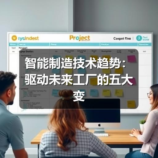 智能制造技术趋势:驱动未来工厂的五大变革力量 智能制造技术趋势:驱动未来工厂的五大变革力量