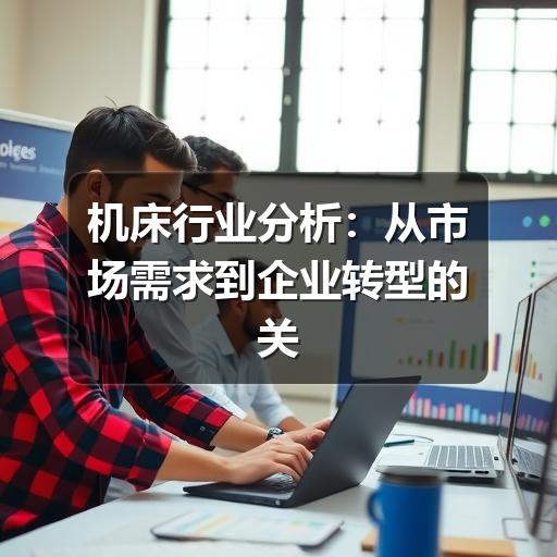 机床行业分析:从市场需求到企业转型的关键判断 机床行业分析:从市场需求到企业转型的关键判断
