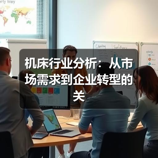 机床行业分析:从市场需求到企业转型的关键判断 机床行业分析:从市场需求到企业转型的关键判断