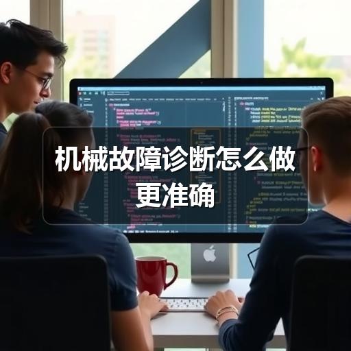 机械故障诊断怎么做更准确 机械故障诊断怎么做更准确