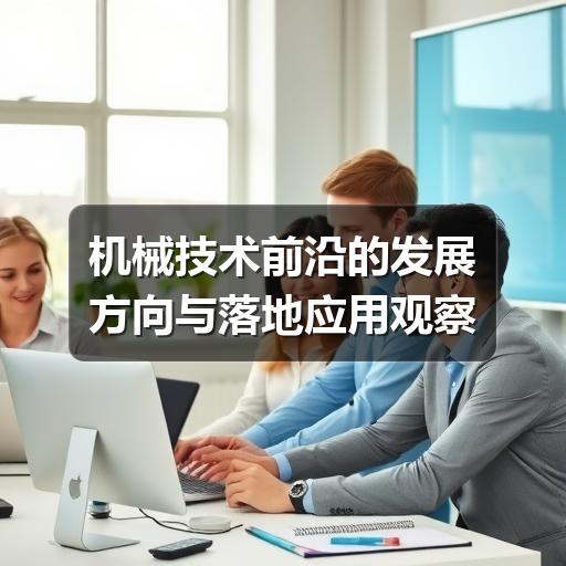 机械技术前沿的发展方向与落地应用观察 机械技术前沿的发展方向与落地应用观察